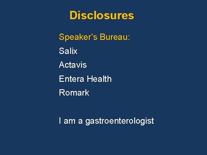 Disclosures Speaker’s Bureau: Salix Actavis Entera Health Romark I am a gastroenterologist 