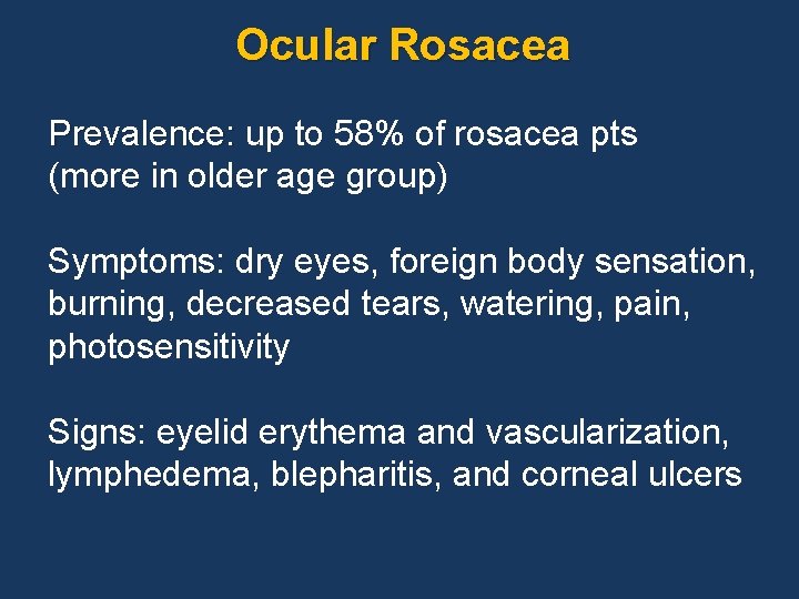 Ocular Rosacea Prevalence: up to 58% of rosacea pts (more in older age group)