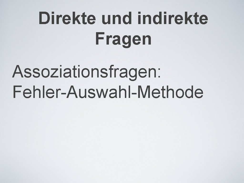 Direkte und indirekte Fragen Assoziationsfragen: Fehler-Auswahl-Methode 