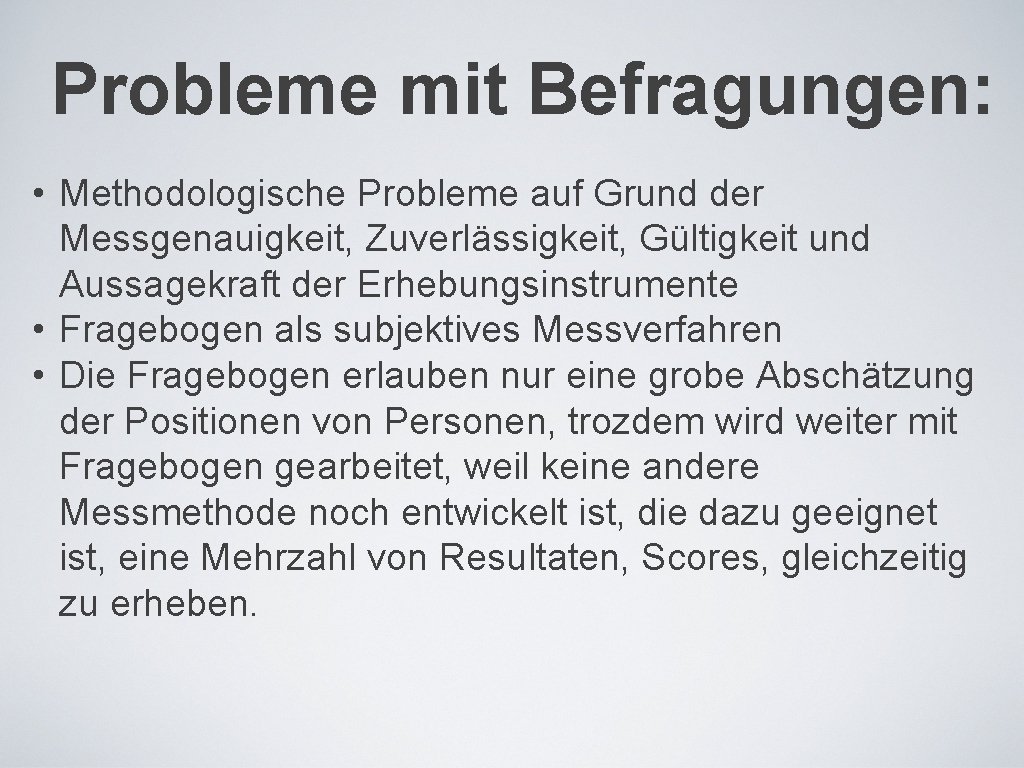 Probleme mit Befragungen: • Methodologische Probleme auf Grund der Messgenauigkeit, Zuverlässigkeit, Gültigkeit und Aussagekraft