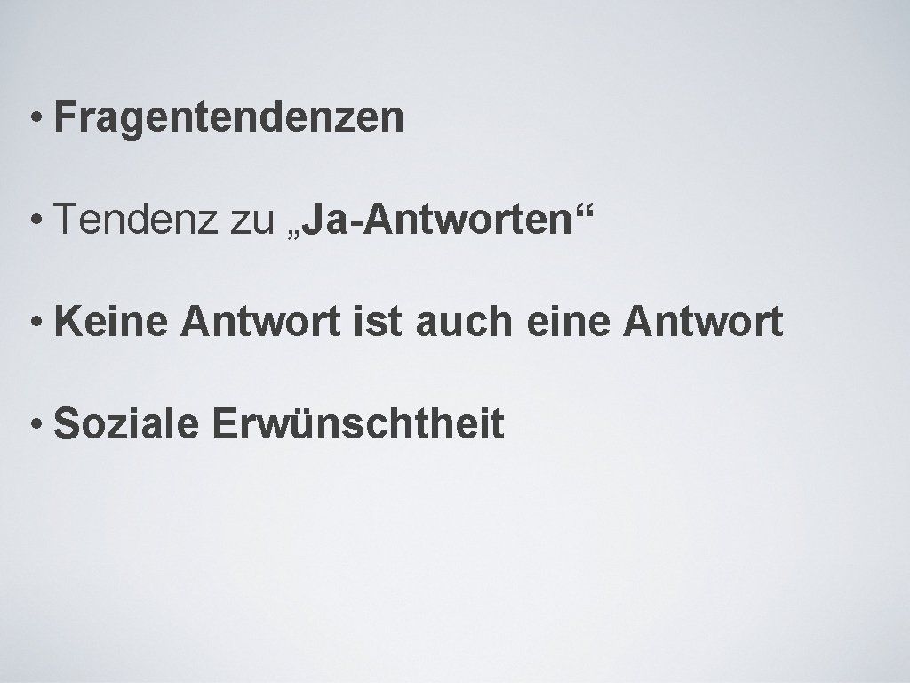  • Fragentendenzen • Tendenz zu „Ja-Antworten“ • Keine Antwort ist auch eine Antwort