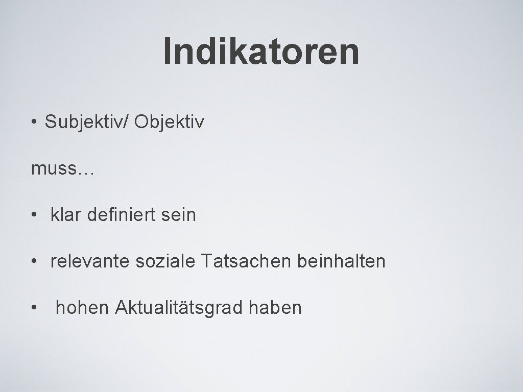 Indikatoren • Subjektiv/ Objektiv muss… • klar definiert sein • relevante soziale Tatsachen beinhalten