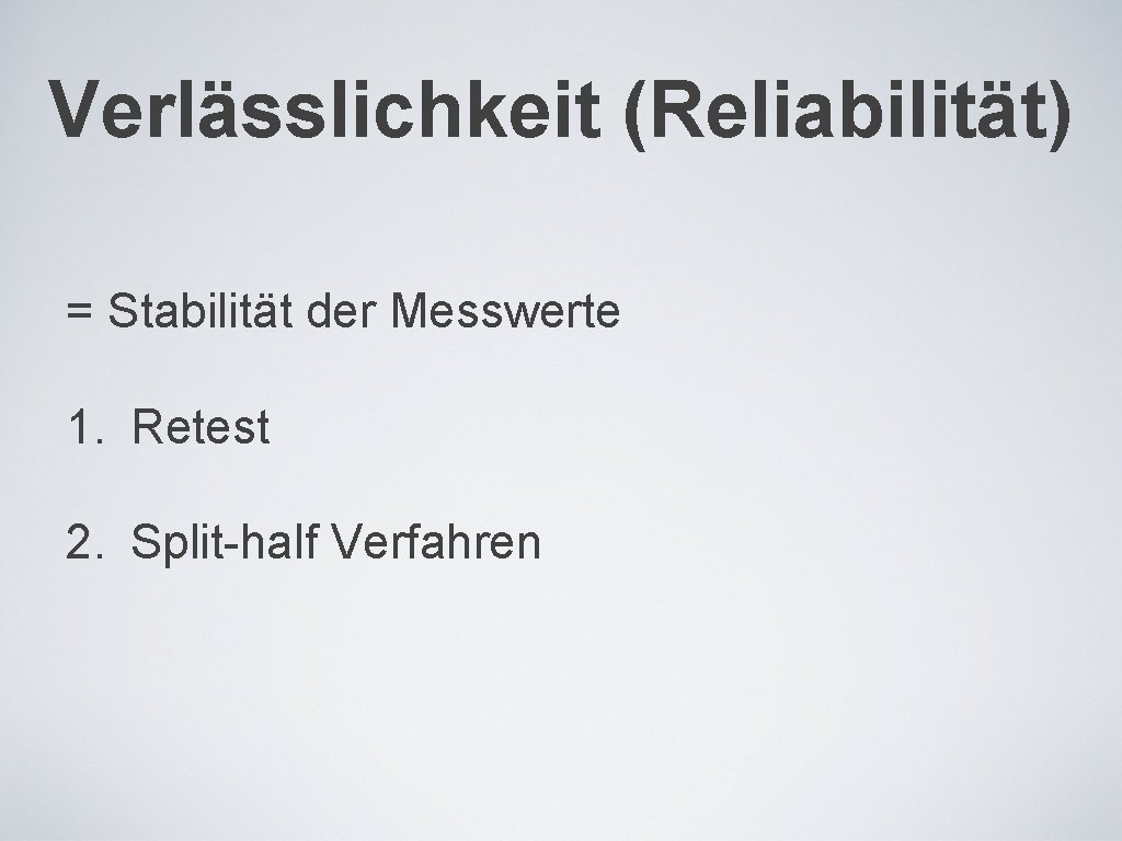 Verlässlichkeit (Reliabilität) = Stabilität der Messwerte 1. Retest 2. Split-half Verfahren 