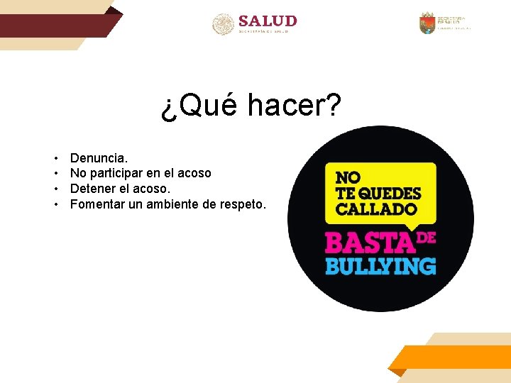 ¿Qué hacer? • • Denuncia. No participar en el acoso Detener el acoso. Fomentar