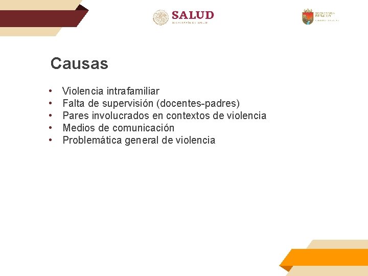 Causas • • • Violencia intrafamiliar Falta de supervisión (docentes-padres) Pares involucrados en contextos