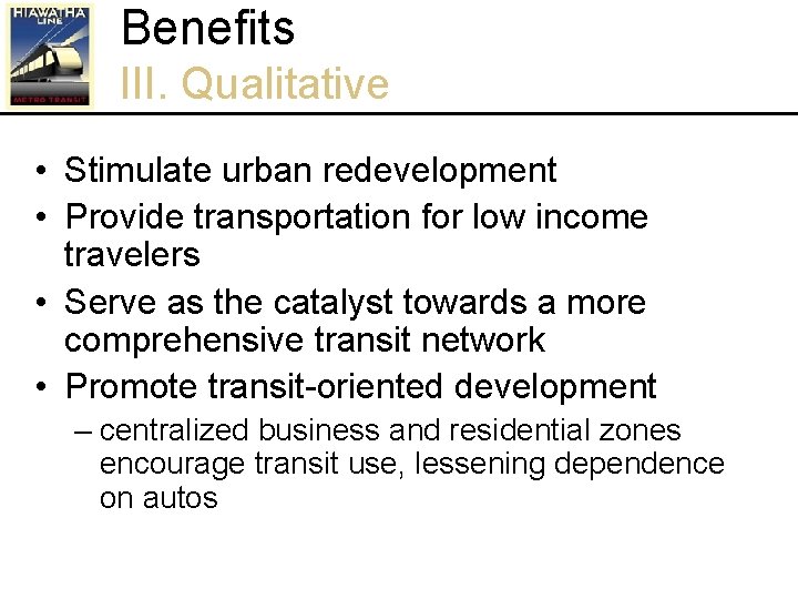 Benefits III. Qualitative • Stimulate urban redevelopment • Provide transportation for low income travelers