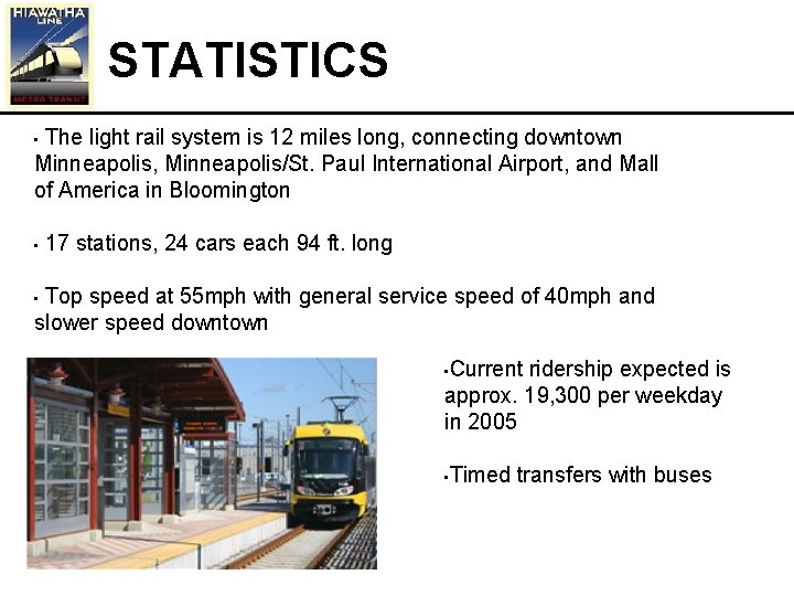 STATISTICS The light rail system is 12 miles long, connecting downtown Minneapolis, Minneapolis/St. Paul