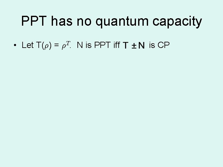 PPT has no quantum capacity • Let T(½) = ½T. N is PPT iff