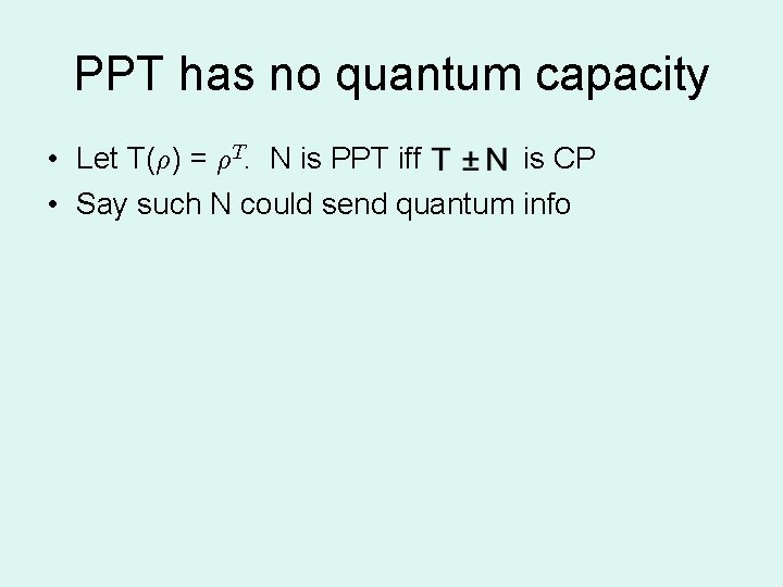 PPT has no quantum capacity • Let T(½) = ½T. N is PPT iff