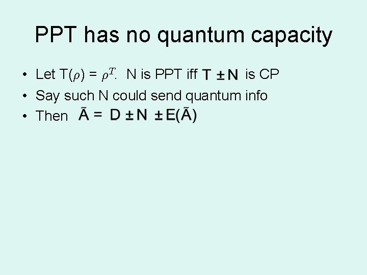 PPT has no quantum capacity • Let T(½) = ½T. N is PPT iff