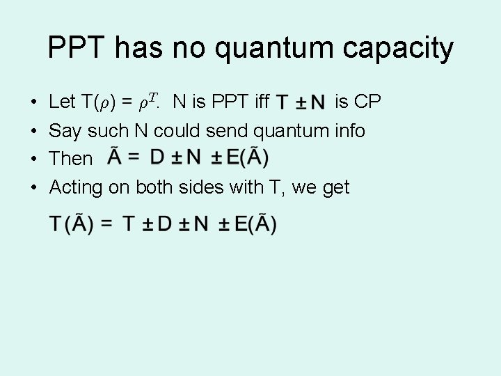 PPT has no quantum capacity • • Let T(½) = ½T. N is PPT
