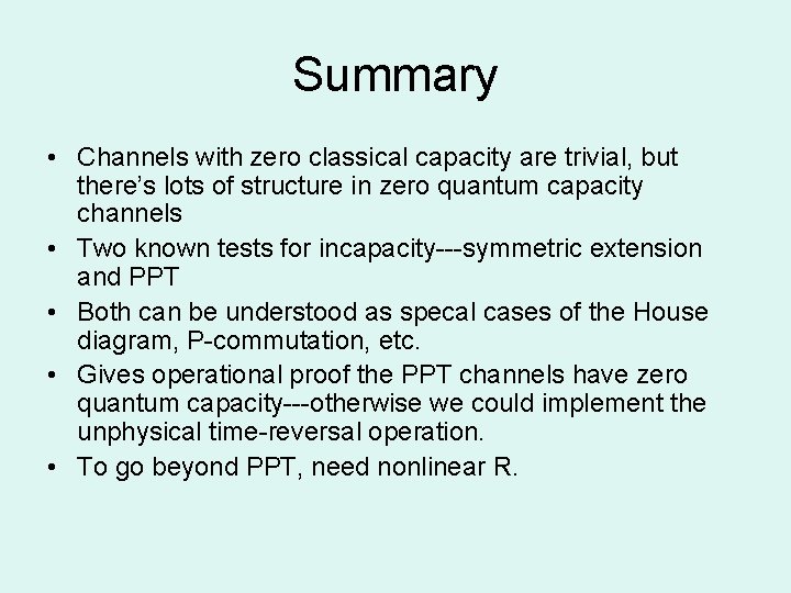Summary • Channels with zero classical capacity are trivial, but there’s lots of structure