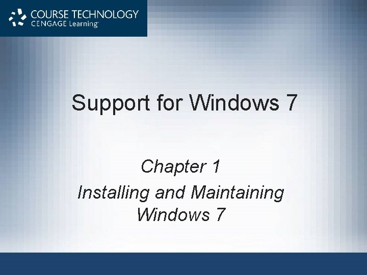 Support for Windows 7 Chapter 1 Installing and Maintaining Windows 7 