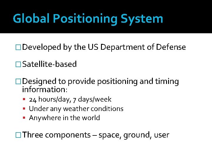 Global Positioning System �Developed by the US Department of Defense �Satellite-based �Designed to provide