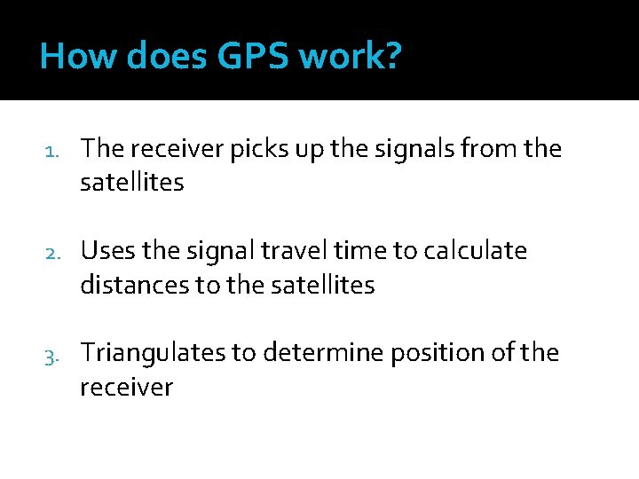 How does GPS work? 1. The receiver picks up the signals from the satellites