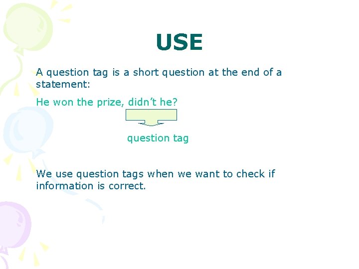 USE A question tag is a short question at the end of a statement: