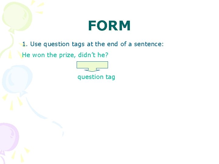 FORM 1. Use question tags at the end of a sentence: He won the