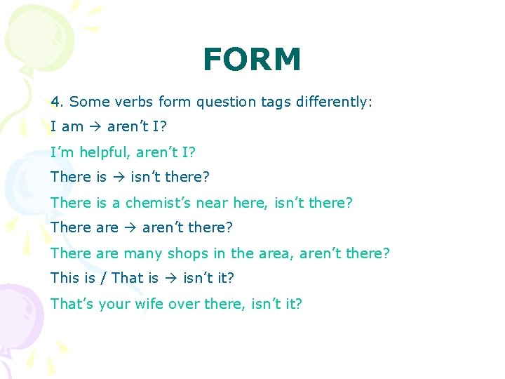 FORM 4. Some verbs form question tags differently: I am aren’t I? I’m helpful,