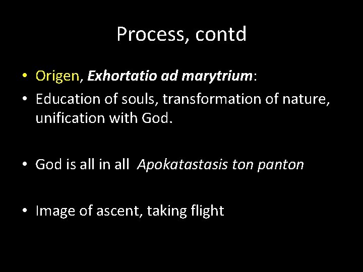 Process, contd • Origen, Exhortatio ad marytrium: • Education of souls, transformation of nature,