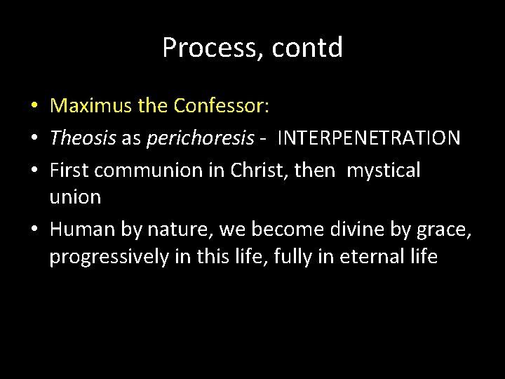 Process, contd • Maximus the Confessor: • Theosis as perichoresis - INTERPENETRATION • First