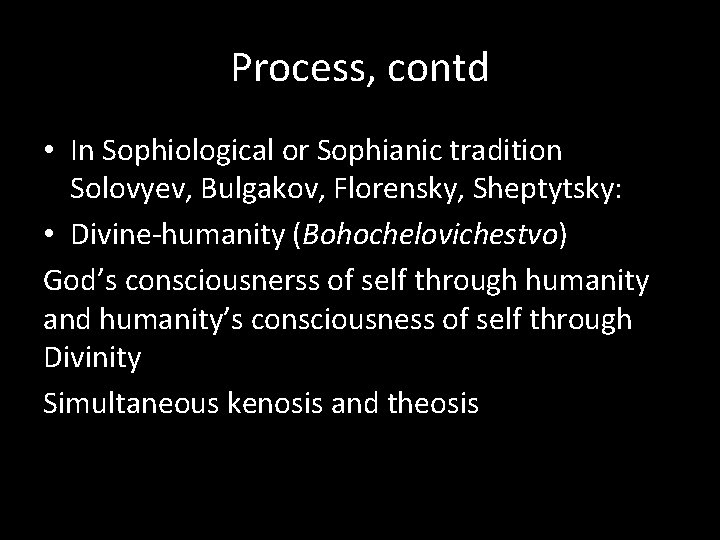 Process, contd • In Sophiological or Sophianic tradition Solovyev, Bulgakov, Florensky, Sheptytsky: • Divine-humanity
