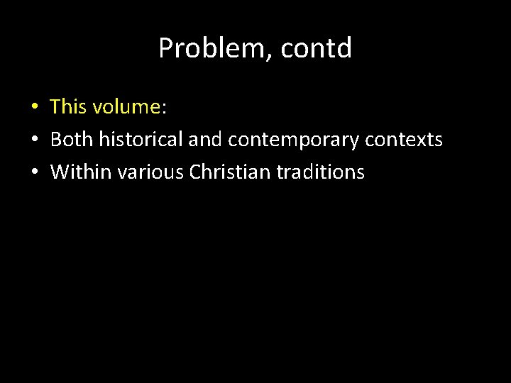 Problem, contd • This volume: • Both historical and contemporary contexts • Within various