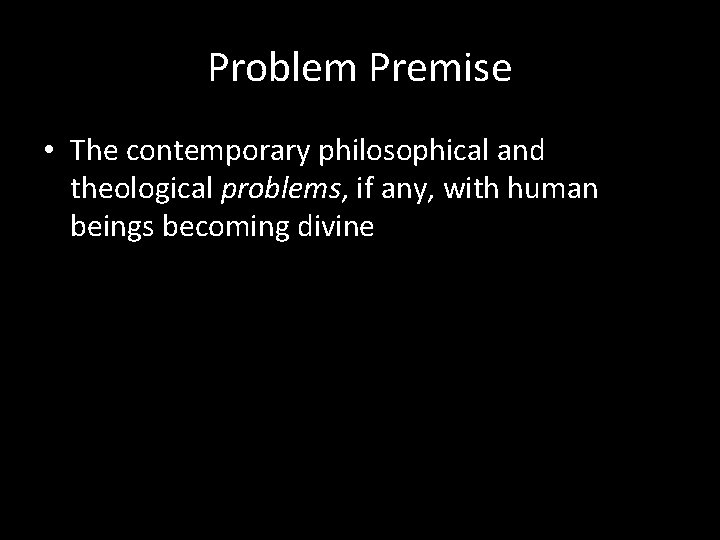 Problem Premise • The contemporary philosophical and theological problems, if any, with human beings