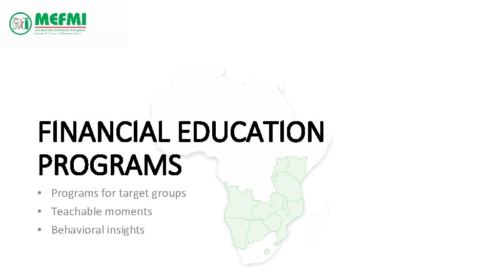 FINANCIAL EDUCATION PROGRAMS • Programs for target groups • Teachable moments • Behavioral insights