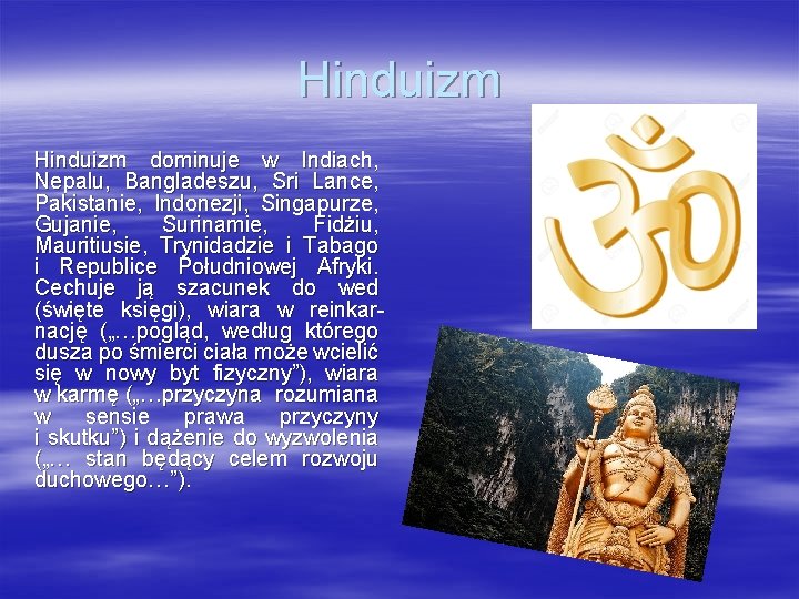 Hinduizm dominuje w Indiach, Nepalu, Bangladeszu, Sri Lance, Pakistanie, Indonezji, Singapurze, Gujanie, Surinamie, Fidżiu,