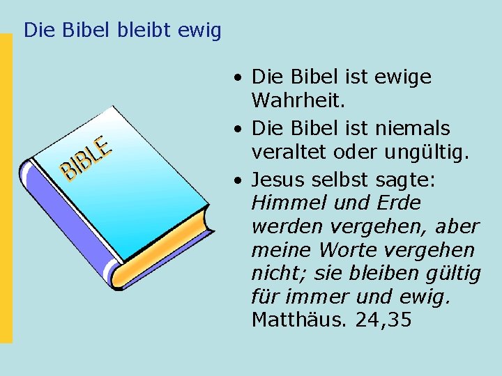 Die Bibel bleibt ewig • Die Bibel ist ewige Wahrheit. • Die Bibel ist
