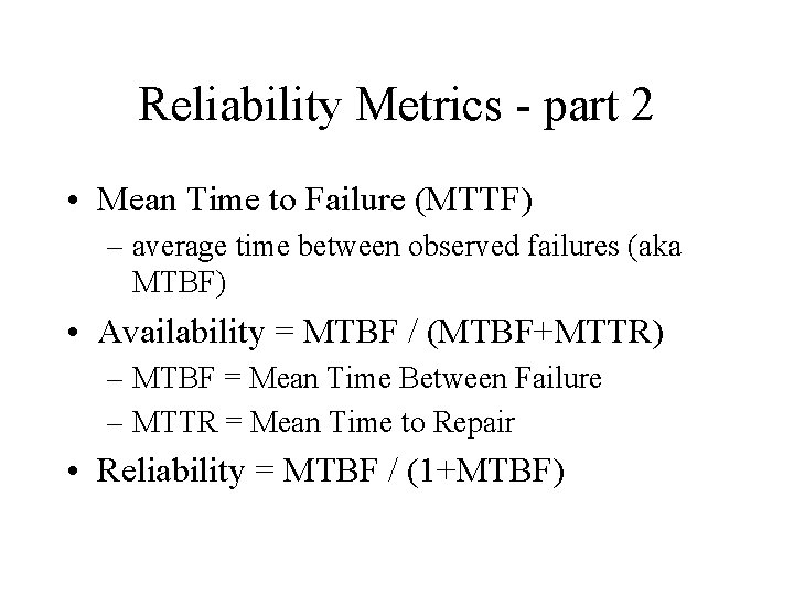 Reliability Metrics - part 2 • Mean Time to Failure (MTTF) – average time