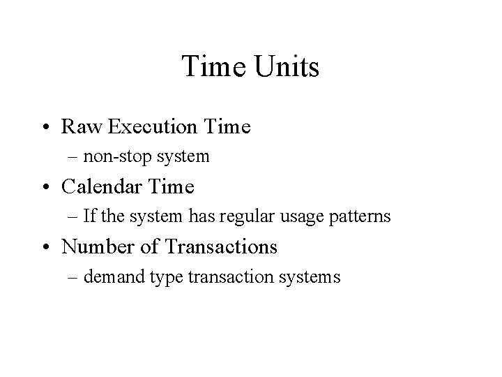 Time Units • Raw Execution Time – non-stop system • Calendar Time – If