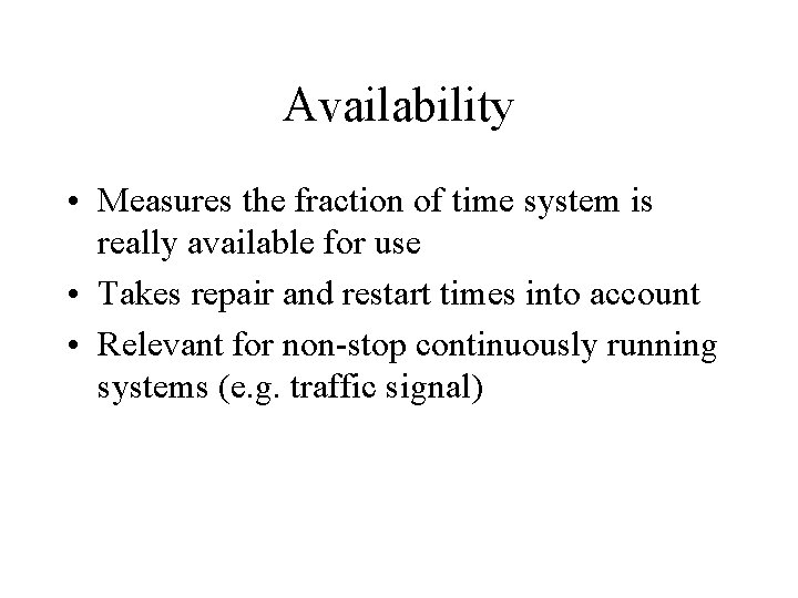 Availability • Measures the fraction of time system is really available for use •