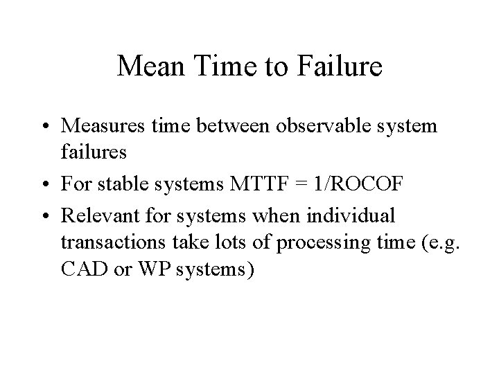 Mean Time to Failure • Measures time between observable system failures • For stable