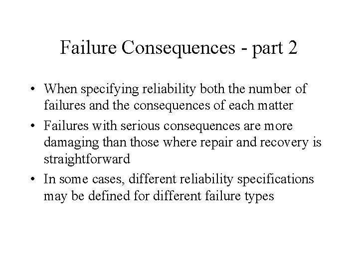 Failure Consequences - part 2 • When specifying reliability both the number of failures