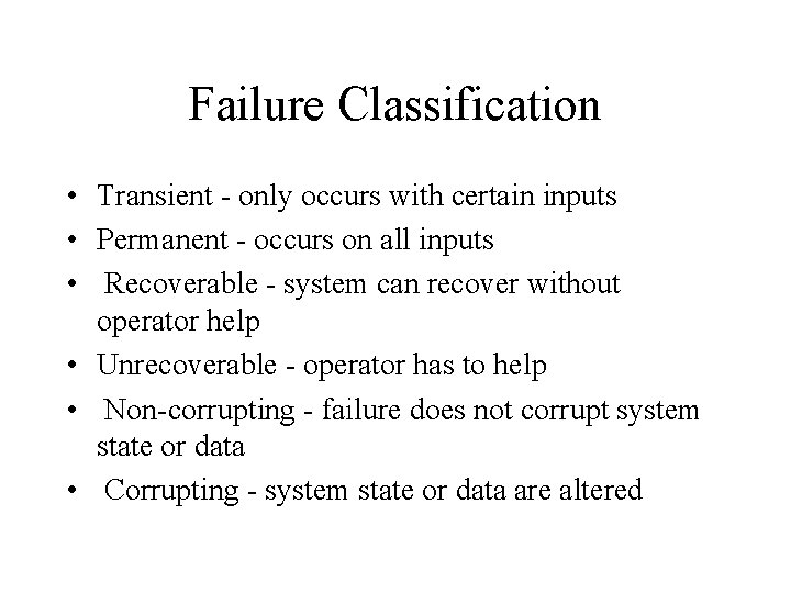 Failure Classification • Transient - only occurs with certain inputs • Permanent - occurs