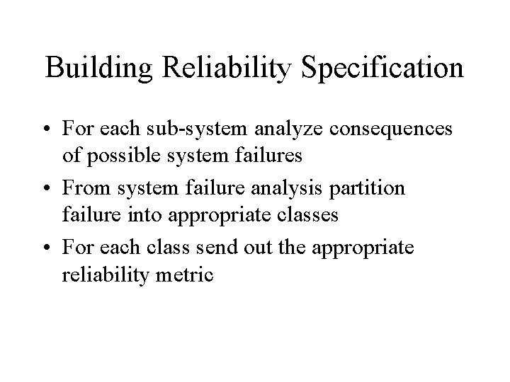 Building Reliability Specification • For each sub-system analyze consequences of possible system failures •