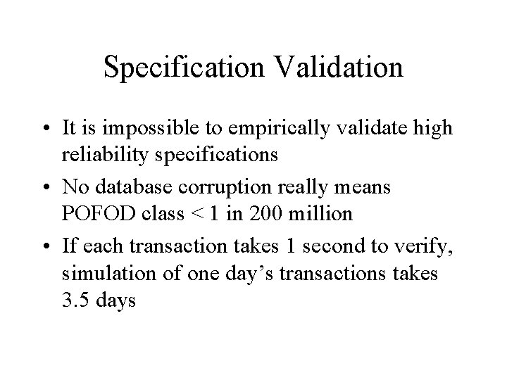 Specification Validation • It is impossible to empirically validate high reliability specifications • No