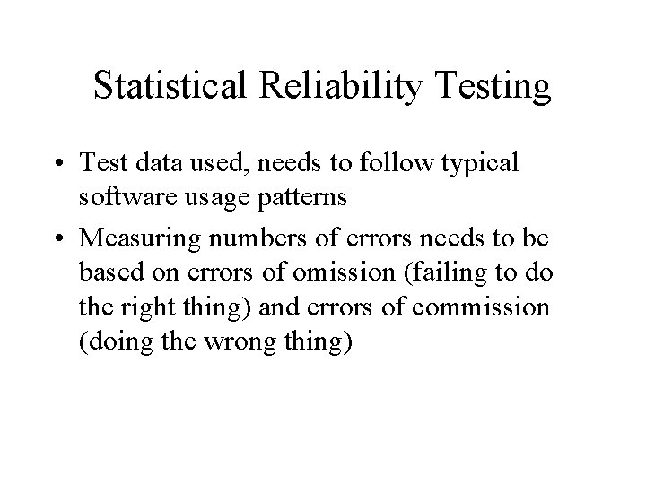 Statistical Reliability Testing • Test data used, needs to follow typical software usage patterns