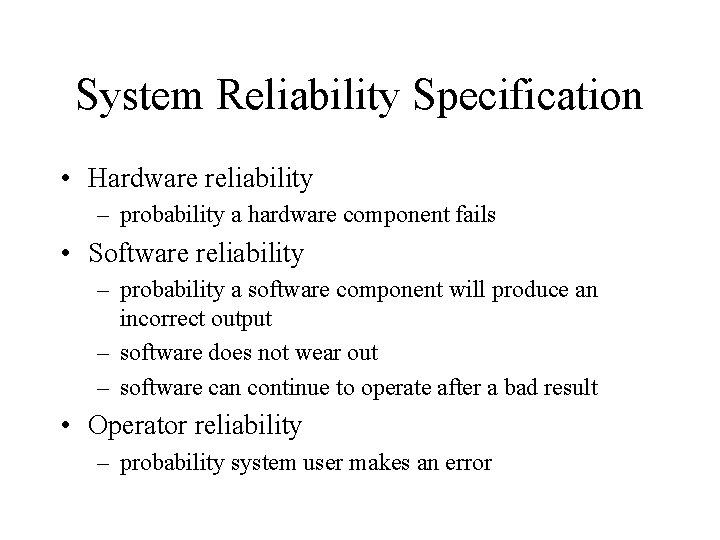 System Reliability Specification • Hardware reliability – probability a hardware component fails • Software