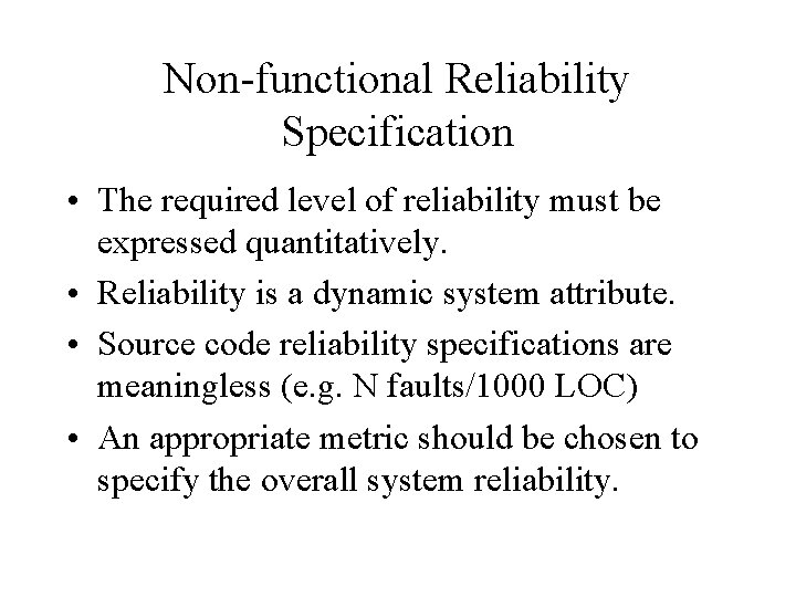 Non-functional Reliability Specification • The required level of reliability must be expressed quantitatively. •