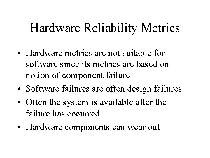 Hardware Reliability Metrics • Hardware metrics are not suitable for software since its metrics