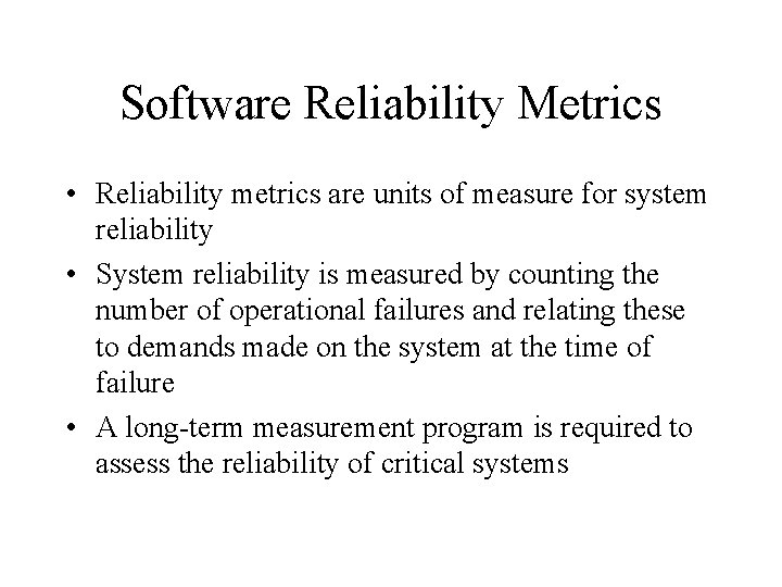 Software Reliability Metrics • Reliability metrics are units of measure for system reliability •