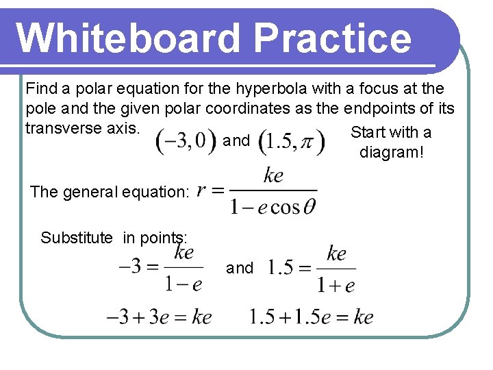 Whiteboard Practice Find a polar equation for the hyperbola with a focus at the Whiteboard Practice Find a polar equation for the hyperbola with a focus at the