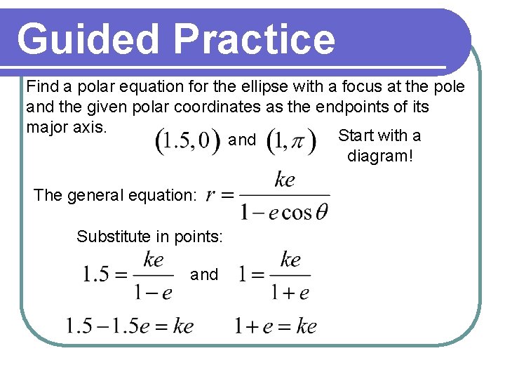 Guided Practice Find a polar equation for the ellipse with a focus at the Guided Practice Find a polar equation for the ellipse with a focus at the