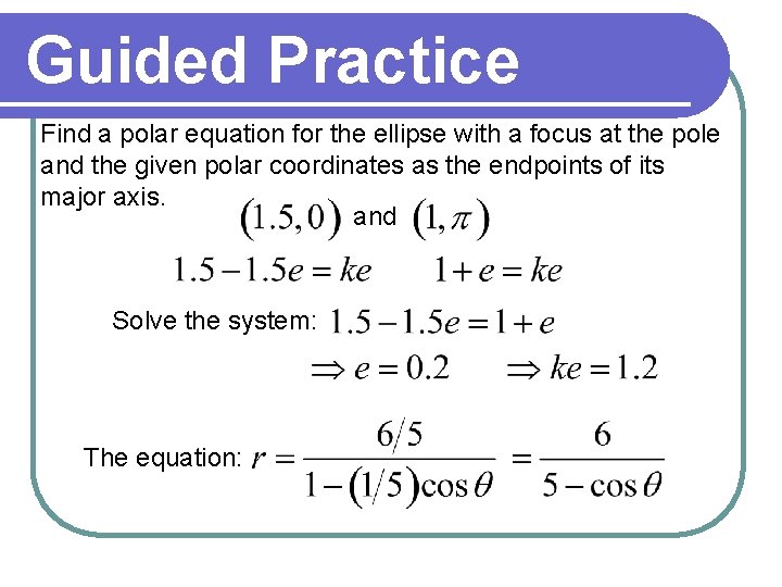 Guided Practice Find a polar equation for the ellipse with a focus at the Guided Practice Find a polar equation for the ellipse with a focus at the