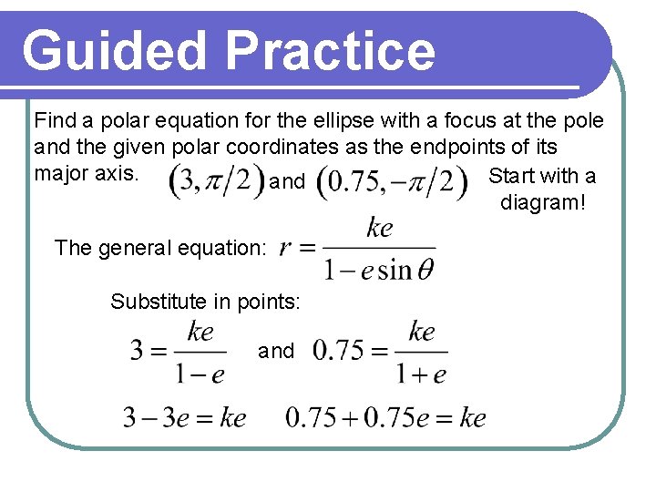 Guided Practice Find a polar equation for the ellipse with a focus at the Guided Practice Find a polar equation for the ellipse with a focus at the