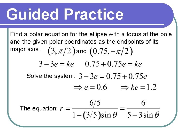 Guided Practice Find a polar equation for the ellipse with a focus at the Guided Practice Find a polar equation for the ellipse with a focus at the