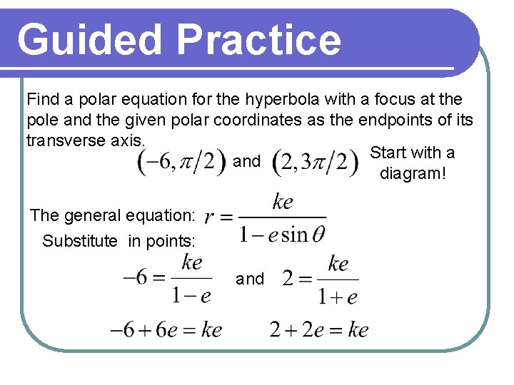 Guided Practice Find a polar equation for the hyperbola with a focus at the Guided Practice Find a polar equation for the hyperbola with a focus at the