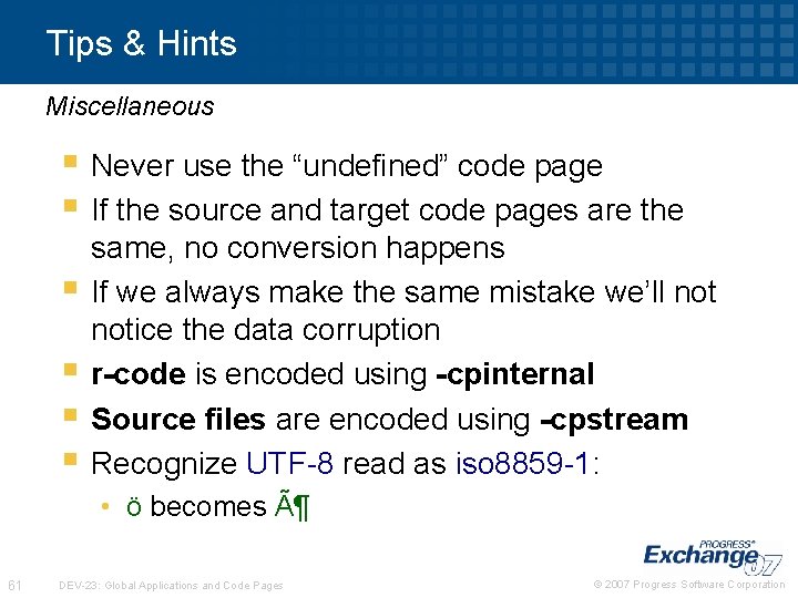 Tips & Hints Miscellaneous § Never use the “undefined” code page § If the